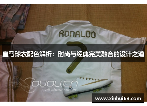 皇马球衣配色解析：时尚与经典完美融合的设计之道